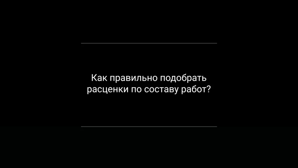 Как правильно подобрать расценки по составу работ?